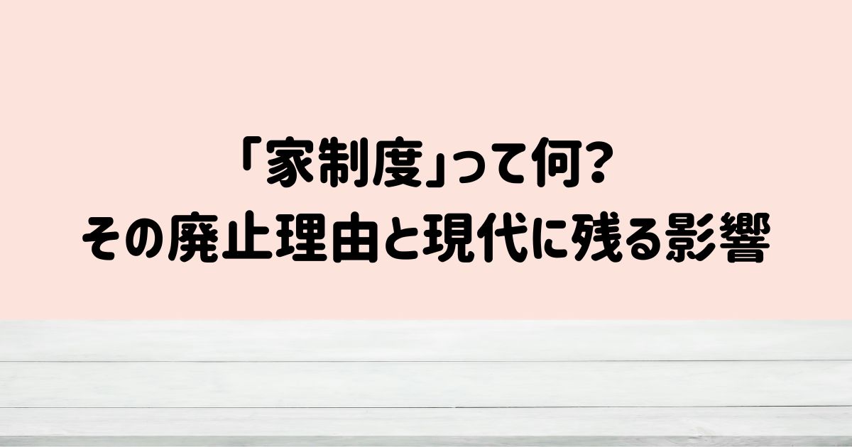 「家制度」って何？その廃止理由と現代に残る影響