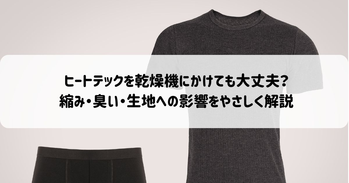 ヒートテックを乾燥機にかけても大丈夫？縮み・臭い・生地への影響をやさしく解説