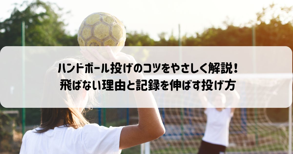 ハンドボール投げのコツをやさしく解説！飛ばない理由と記録を伸ば